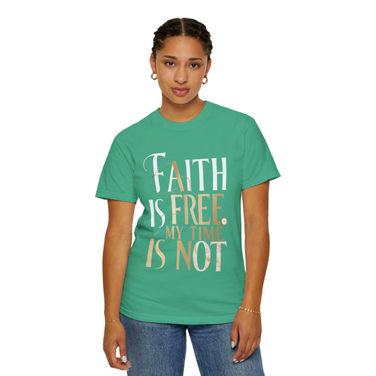 "FAITH IS FREE, MY TIME IS NOT" Unisex T-shirt